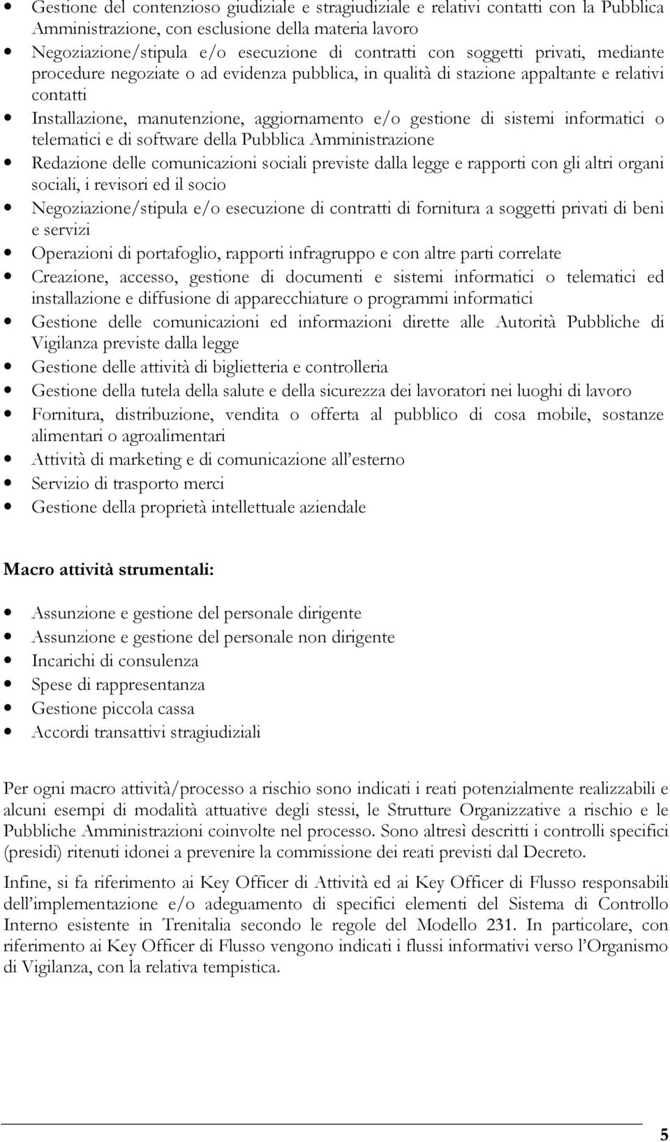 informatici o telematici e di software della Pubblica Amministrazione Redazione delle comunicazioni sociali previste dalla legge e rapporti con gli altri organi sociali, i revisori ed il socio