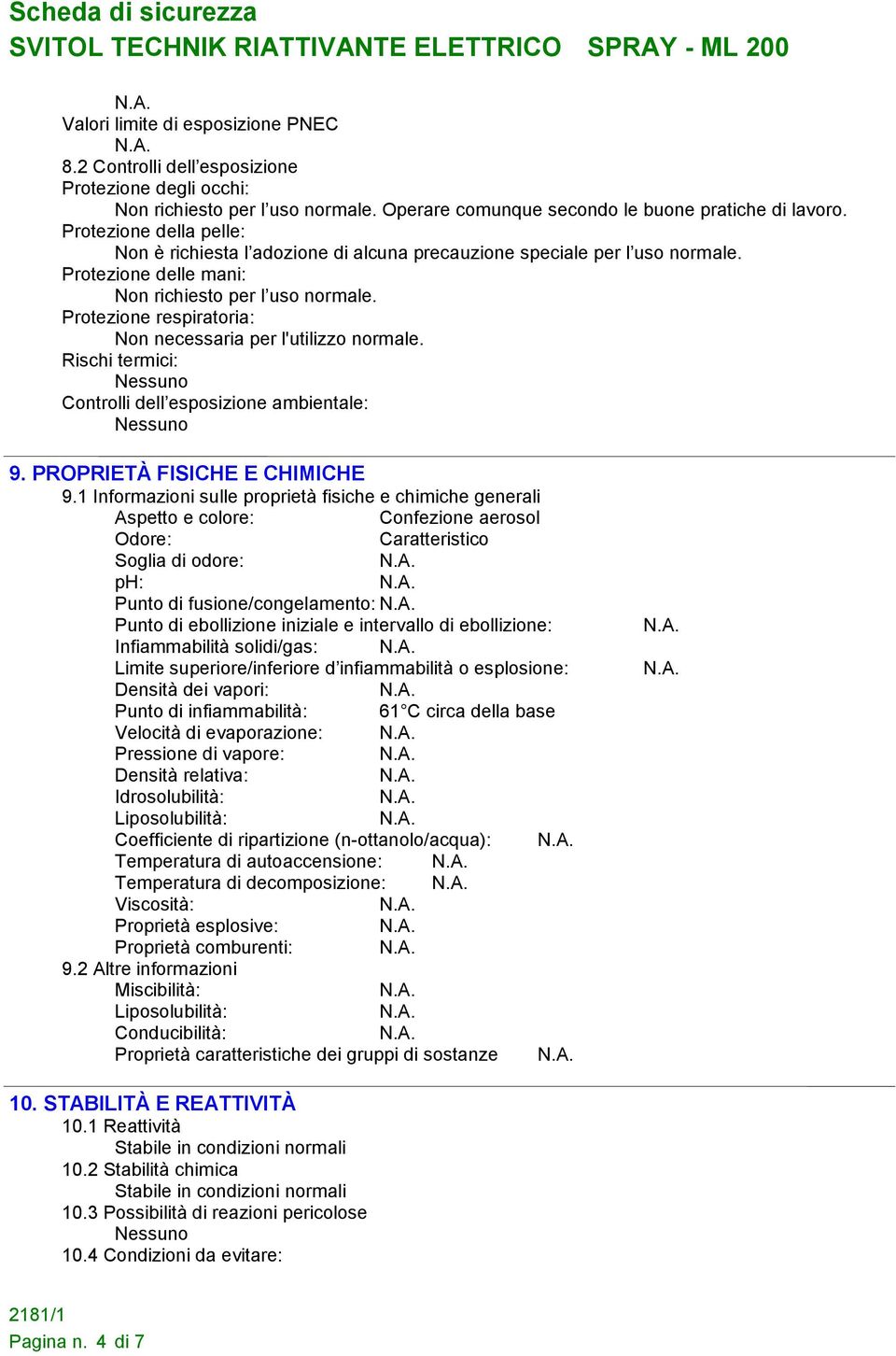 Protezione respiratoria: Non necessaria per l'utilizzo normale. Rischi termici: Controlli dell esposizione ambientale: 9. PROPRIETÀ FISICHE E CHIMICHE 9.