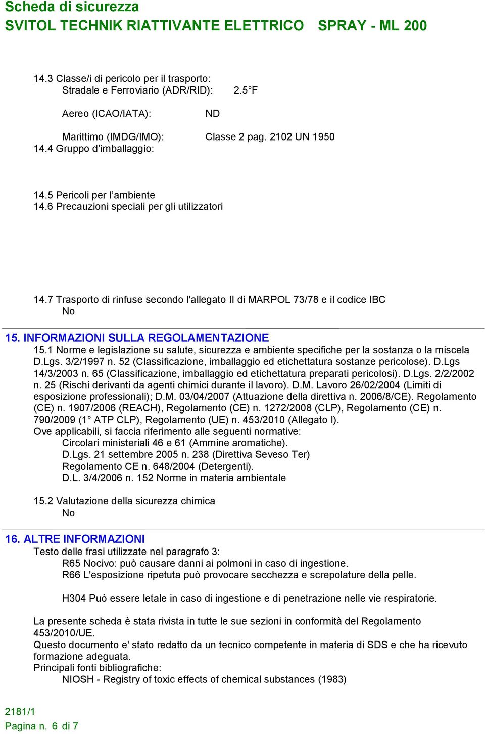 1 Norme e legislazione su salute, sicurezza e ambiente specifiche per la sostanza o la miscela D.Lgs. 3/2/1997 n. 52 (Classificazione, imballaggio ed etichettatura sostanze pericolose). D.Lgs 14/3/2003 n.