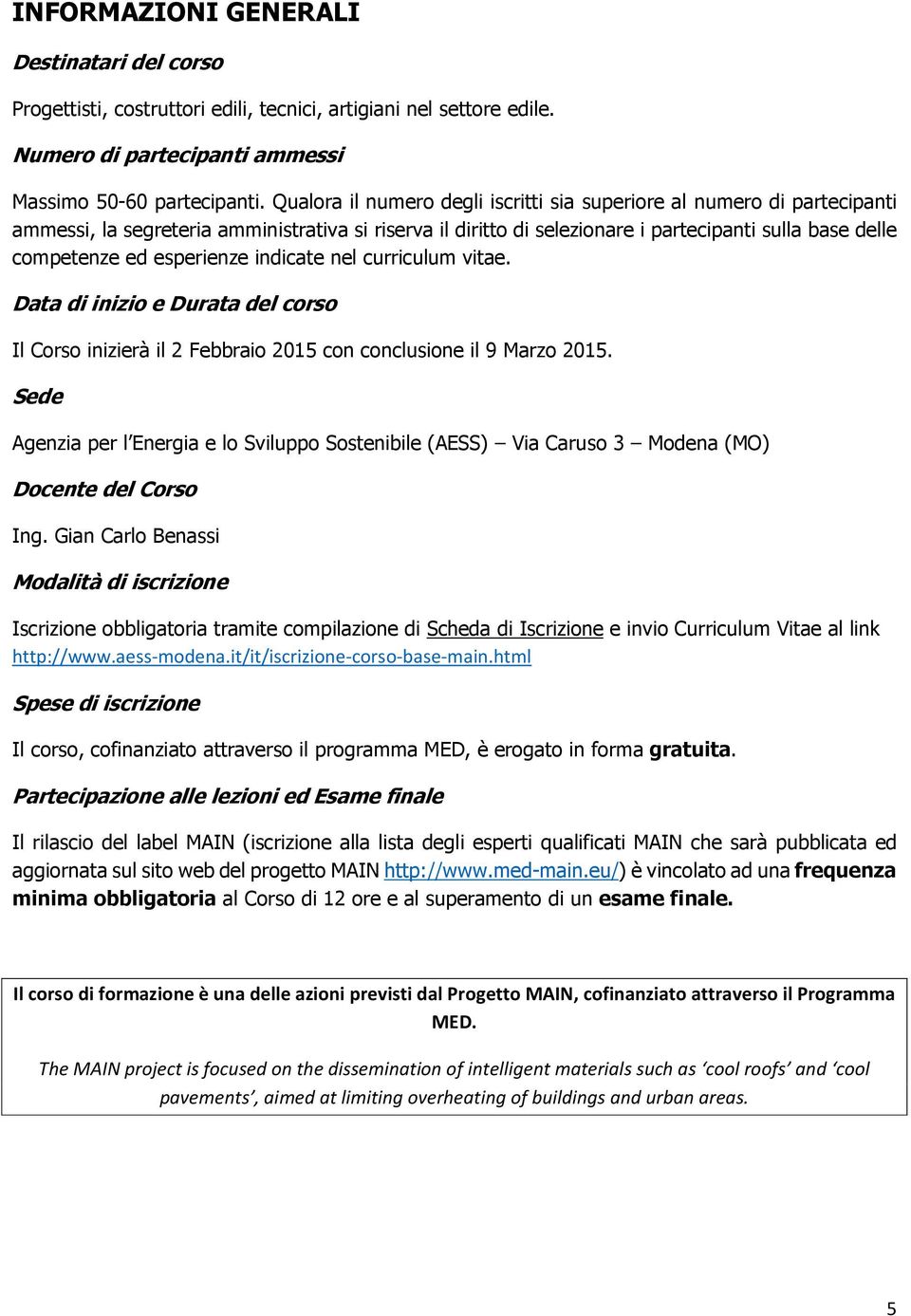 esperienze indicate nel curriculum vitae. Data di inizio e Durata del corso Il Corso inizierà il 2 Febbraio 2015 con conclusione il 9 Marzo 2015.