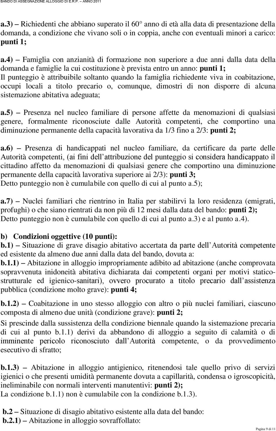 la famiglia richiedente viva in coabitazione, occupi locali a titolo precario o, comunque, dimostri di non disporre di alcuna sistemazione abitativa adeguata; a.