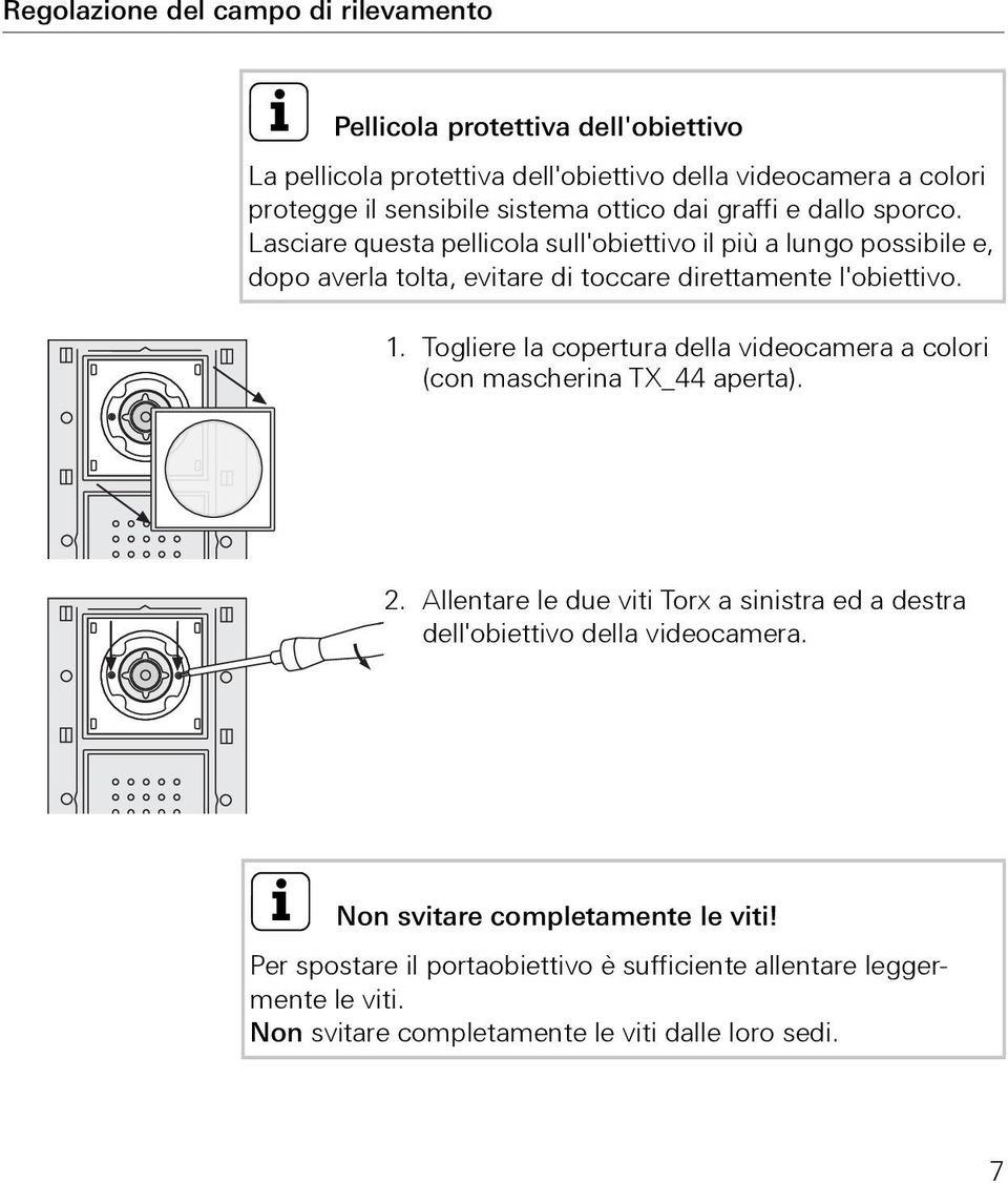 Lasciare questa pellicola sull'obiettivo il più a lungo possibile e, dopo averla tolta, evitare di toccare direttamente l'obiettivo. 1.