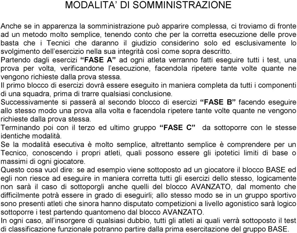 Partendo dagli esercizi FASE A ad ogni atleta verranno fatti eseguire tutti i test, una prova per volta, verificandone l esecuzione, facendola ripetere tante volte quante ne vengono richieste dalla