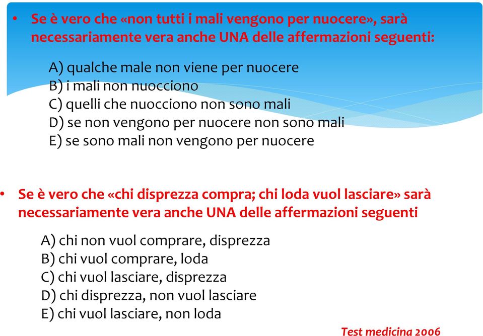 nuocere Se è vero che «chi disprezza compra; chi loda vuol lasciare» sarà necessariamente vera anche UNA delle affermazioni seguenti A) chi non vuol