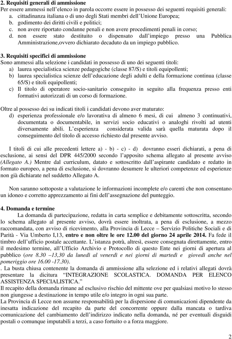 non essere stato destituito o dispensato dall impiego presso una Pubblica Amministrazione,ovvero dichiarato decaduto da un impiego pubblico. 3.