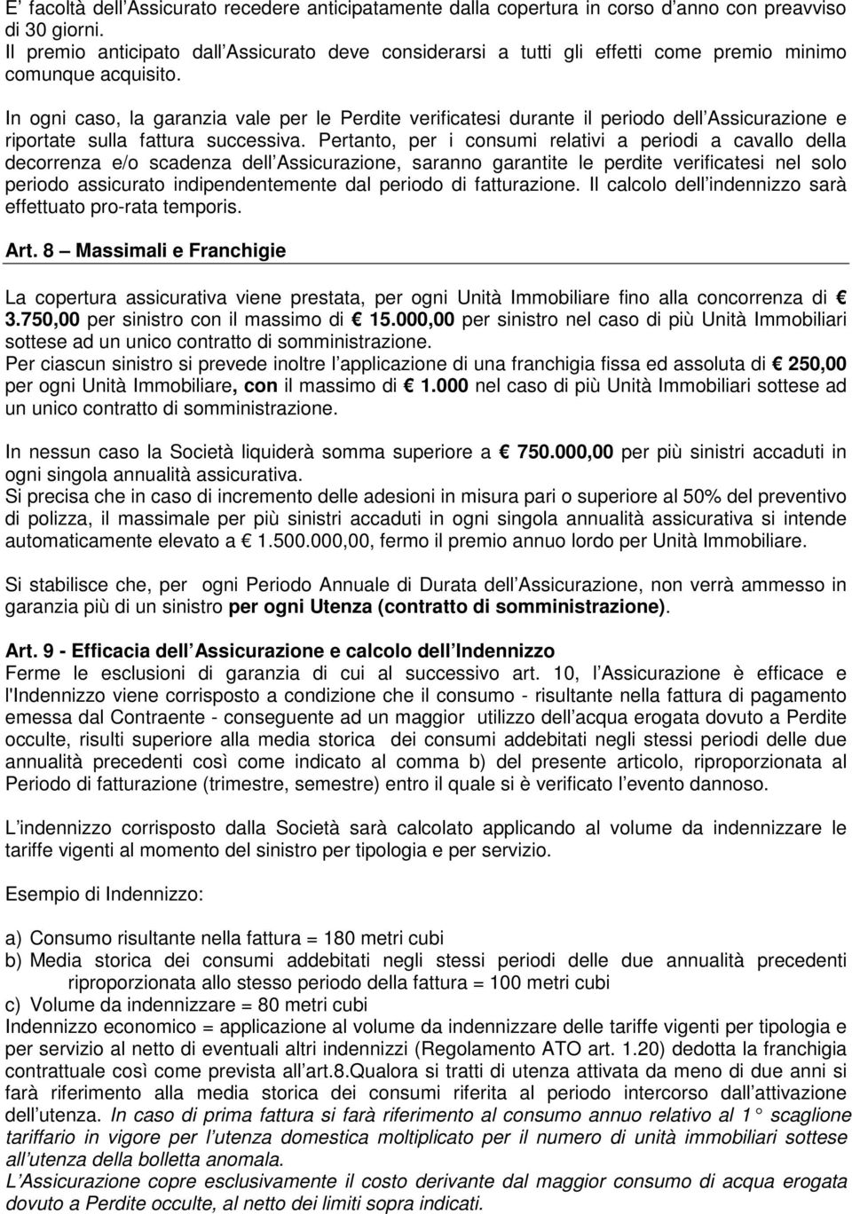 In ogni caso, la garanzia vale per le Perdite verificatesi durante il periodo dell Assicurazione e riportate sulla fattura successiva.