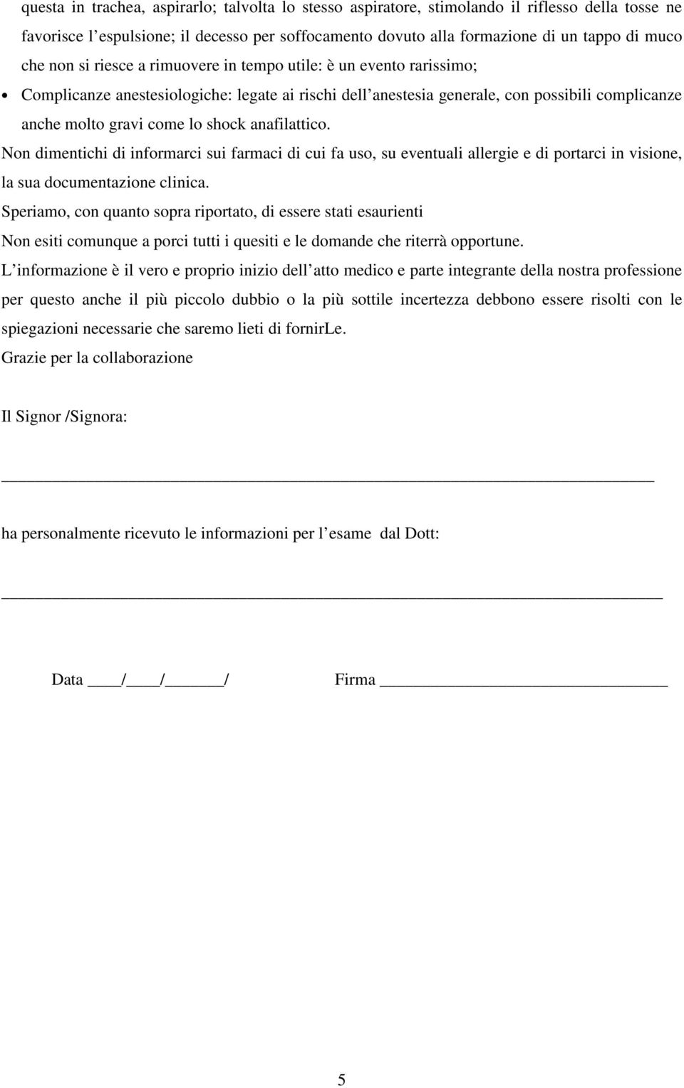 anafilattico. Non dimentichi di informarci sui farmaci di cui fa uso, su eventuali allergie e di portarci in visione, la sua documentazione clinica.