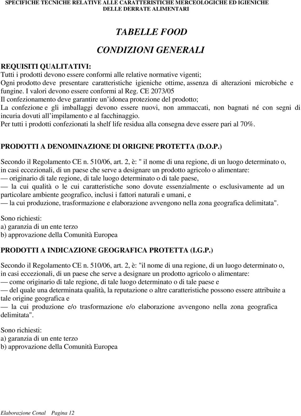 CE 2073/05 Il confezionamento deve garantire un idonea protezione del prodotto; La confezione e gli imballaggi devono essere nuovi, non ammaccati, non bagnati né con segni di incuria dovuti all