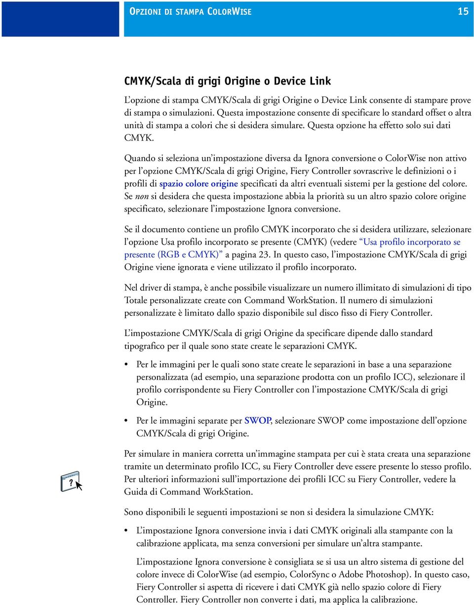 Quando si seleziona un impostazione diversa da Ignora conversione o ColorWise non attivo per l opzione CMYK/Scala di grigi Origine, Fiery Controller sovrascrive le definizioni o i profili di spazio