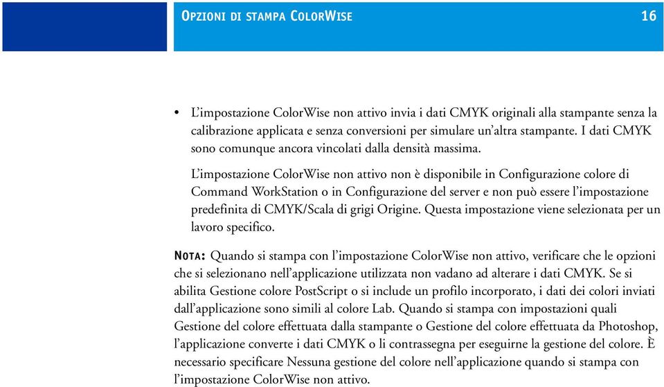 L impostazione ColorWise non attivo non è disponibile in Configurazione colore di Command WorkStation o in Configurazione del server e non può essere l impostazione predefinita di CMYK/Scala di grigi