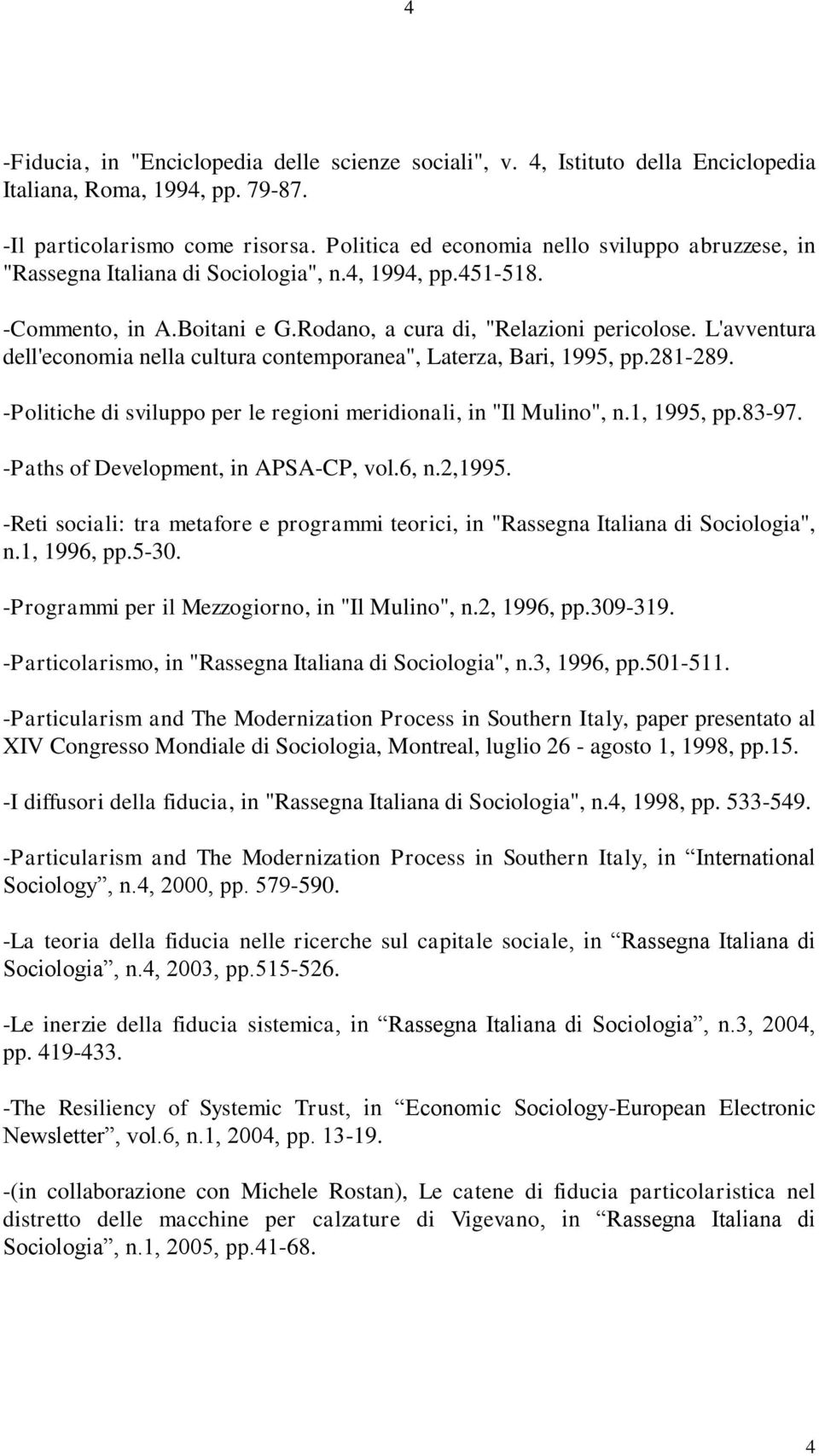 L'avventura dell'economia nella cultura contemporanea", Laterza, Bari, 1995, pp.281-289. -Politiche di sviluppo per le regioni meridionali, in "Il Mulino", n.1, 1995, pp.83-97.