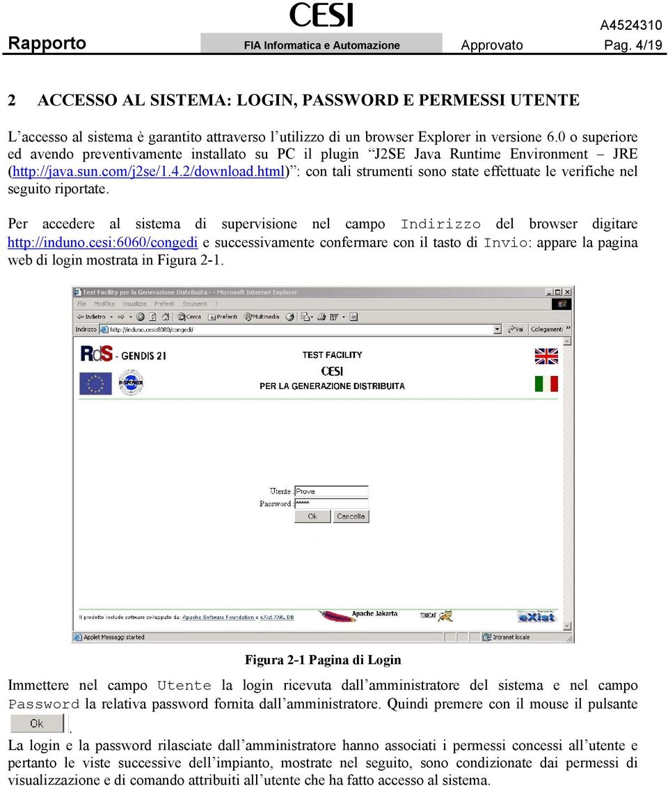 0 o superiore ed avendo preventivamente installato su PC il plugin J2SE Java Runtime Environment JRE (http://java.sun.com/j2se/1.4.2/download.