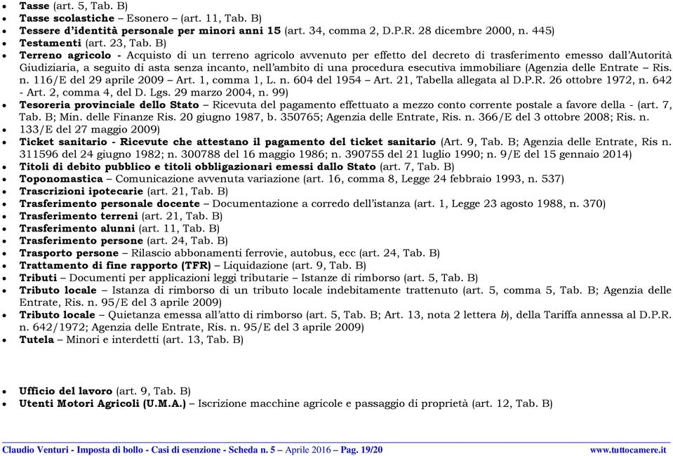 esecutiva immobiliare (Agenzia delle Entrate Ris. n. 116/E del 29 aprile 2009 Art. 1, comma 1, L. n. 604 del 1954 Art. 21, Tabella allegata al D.P.R. 26 ottobre 1972, n. 642 - Art. 2, comma 4, del D.