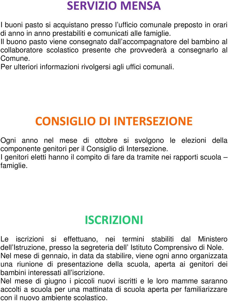 CONSIGLIO DI INTERSEZIONE Ogni anno nel mese di ottobre si svolgono le elezioni della componente genitori per il Consiglio di Intersezione.