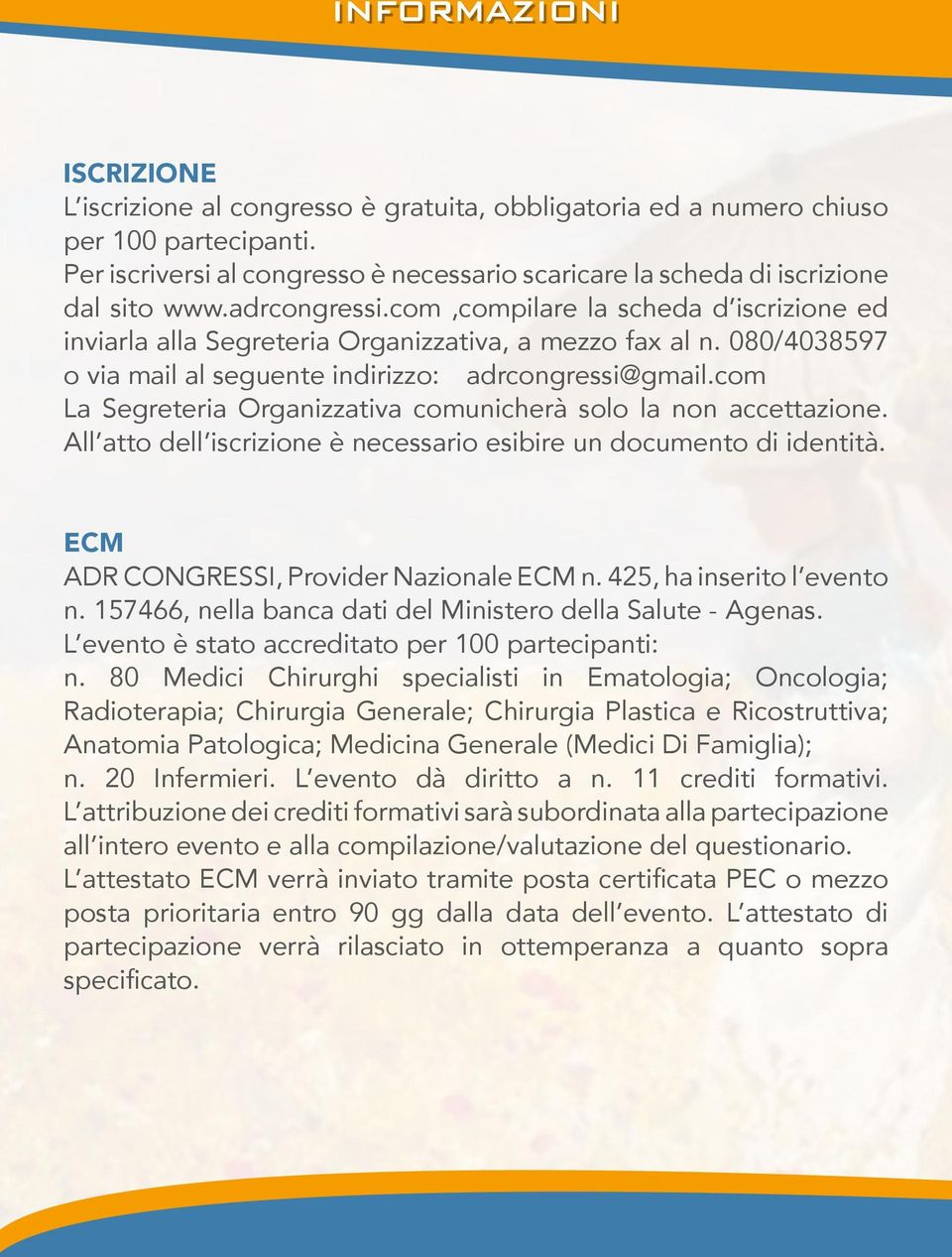 080/4038597 o via mail al seguente indirizzo: adrcongressi@gmail.com La Segreteria Organizzativa comunicherà solo la non accettazione.