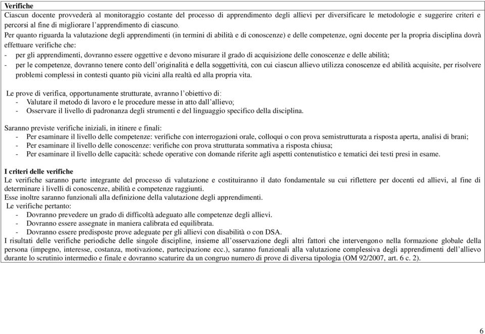 Per quanto riguarda la valutazione degli apprendimenti (in termini di abilità e di conoscenze) e delle competenze, ogni docente per la propria disciplina dovrà effettuare verifiche che: - per gli