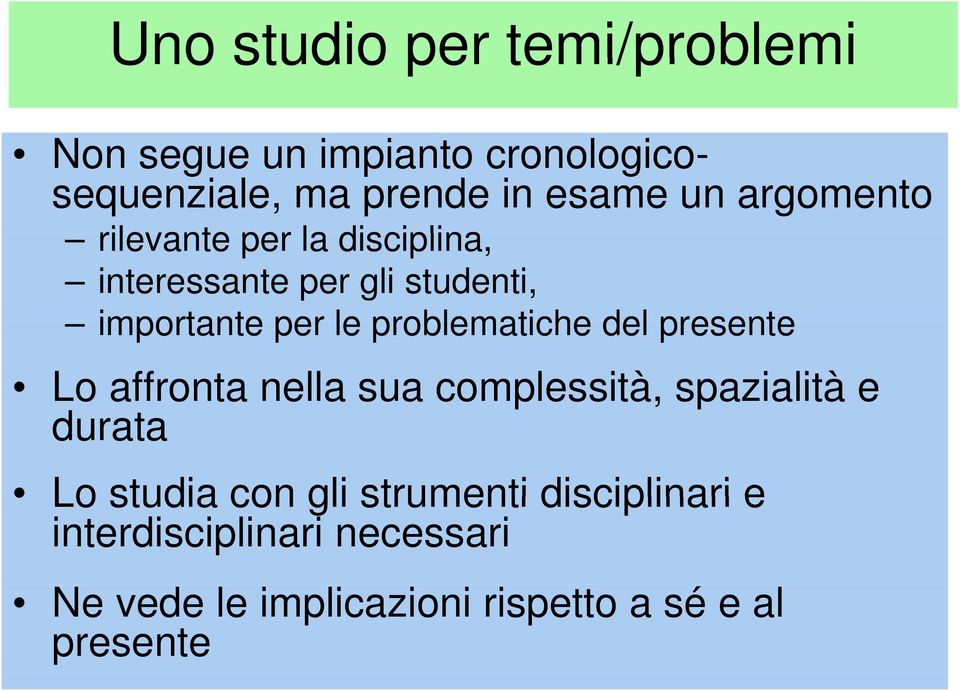 problematiche del presente Lo affronta nella sua complessità, spazialità e durata Lo studia con