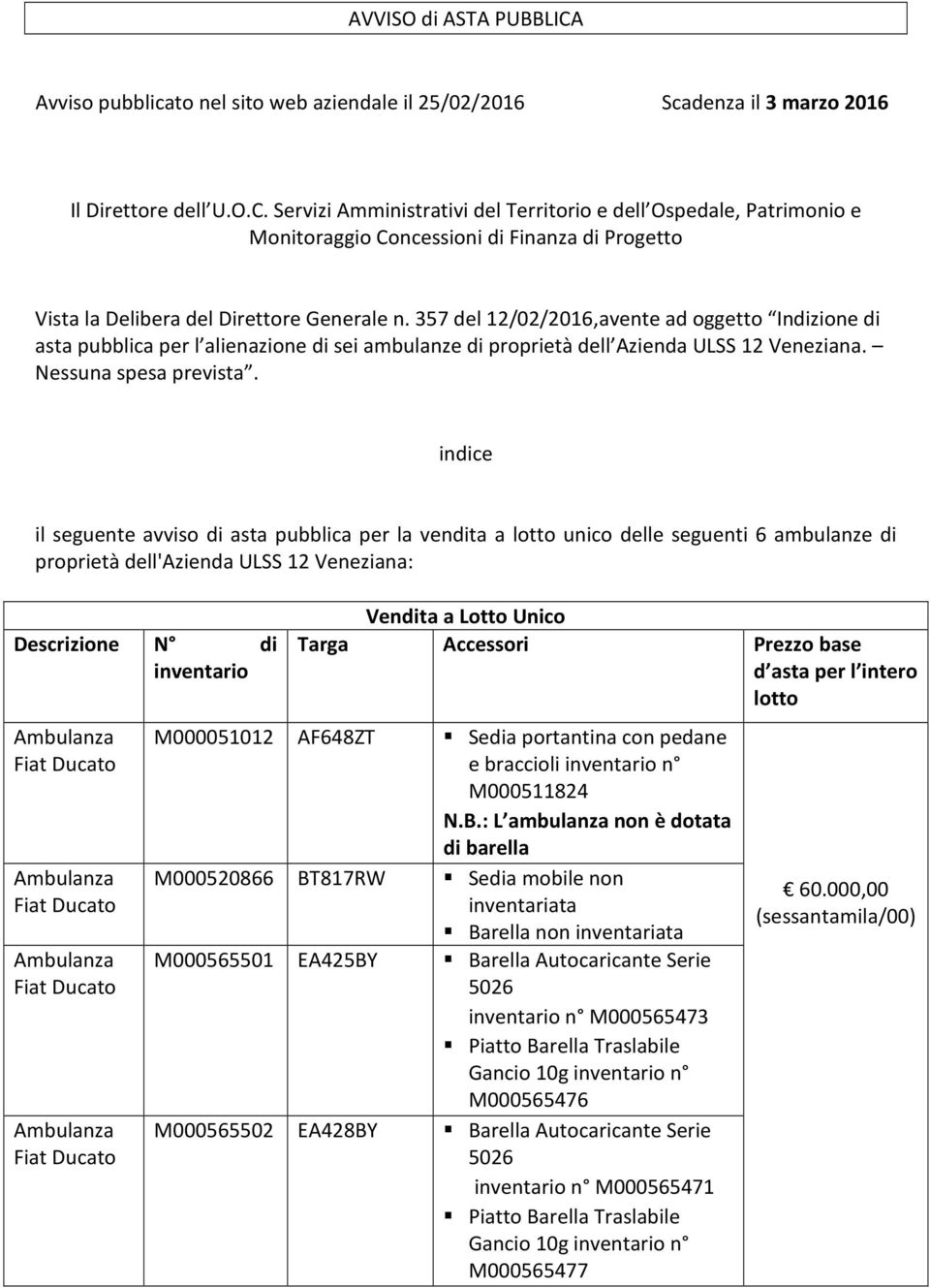 indice il seguente avviso di asta pubblica per la vendita a lotto unico delle seguenti 6 ambulanze di proprietà dell'azienda ULSS 12 Veneziana: Descrizione N di inventario M000051012 AF648ZT