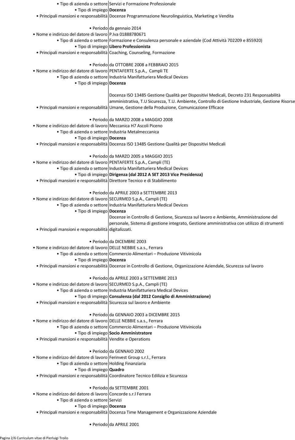 Iva 01888780671 Tipo di azienda o settore Formazione e Consulenza personale e aziendale (Cod Attività 702209 e 855920) Tipo di impiego Libero Professionista Principali mansioni e responsabilità