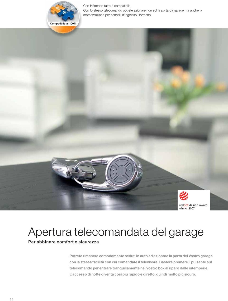 Compatibile al 100% Apertura telecomandata del garage Per abbinare comfort e sicurezza Potrete rimanere comodamente seduti in auto ed azionare la