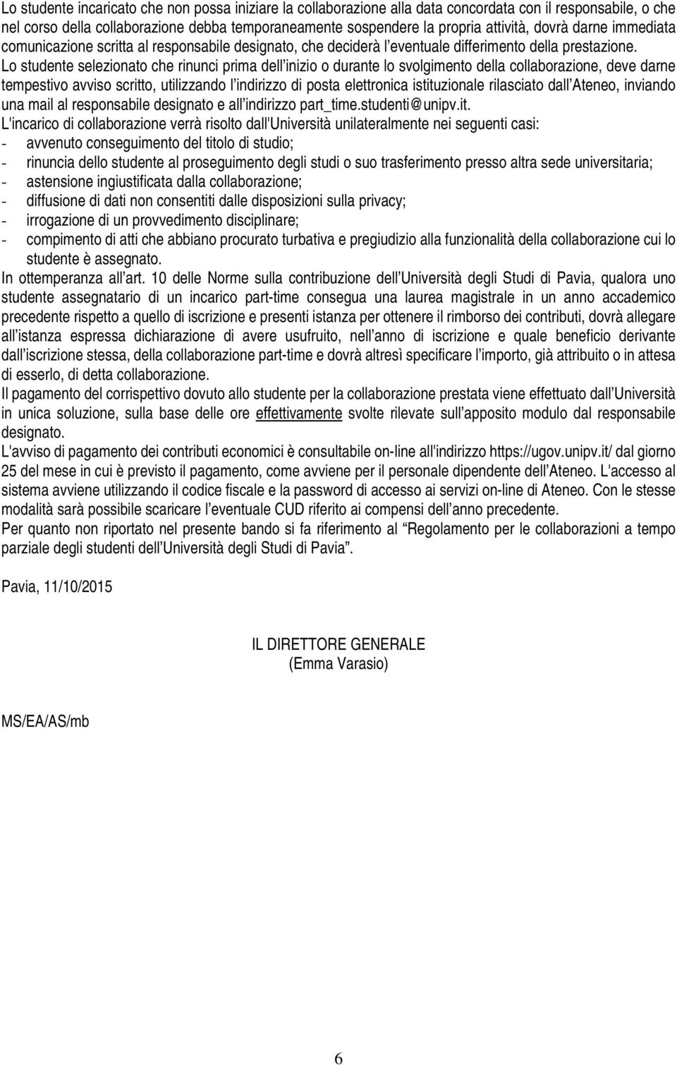 Lo studente selezionato che rinunci prima dell inizio o durante lo svolgimento della collaborazione, deve darne tempestivo avviso scritto, utilizzando l indirizzo di posta elettronica istituzionale