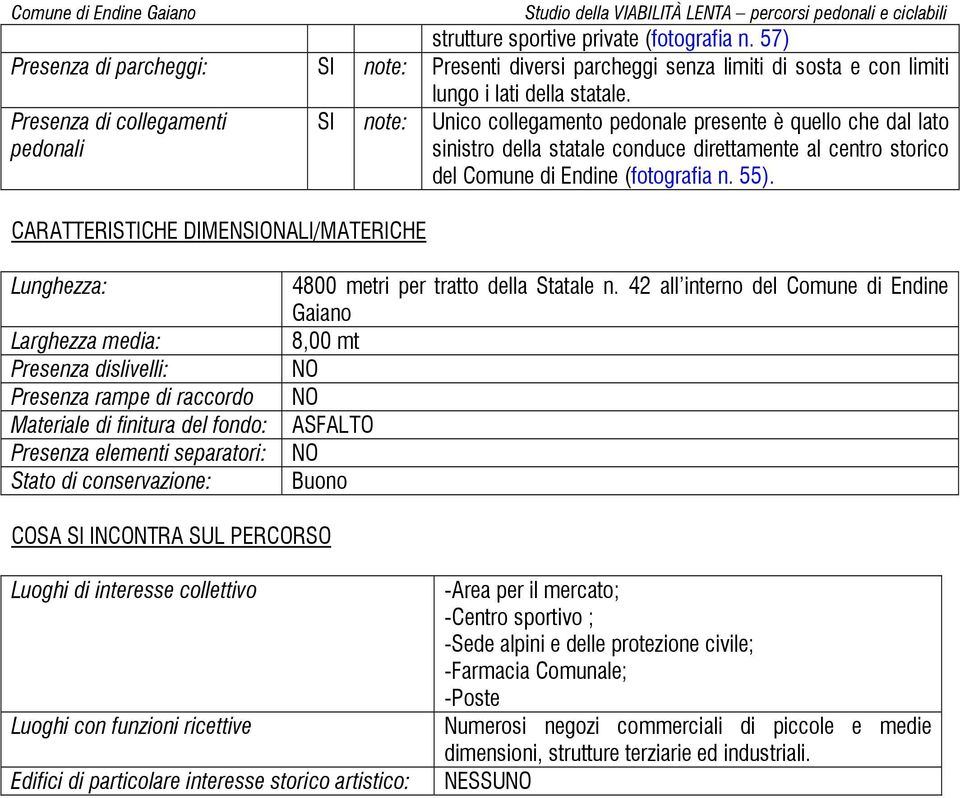 SI note: Unico collegamento pedonale presente è quello che dal lato sinistro della statale conduce direttamente al centro storico del Comune di Endine (fotografia n. 55).