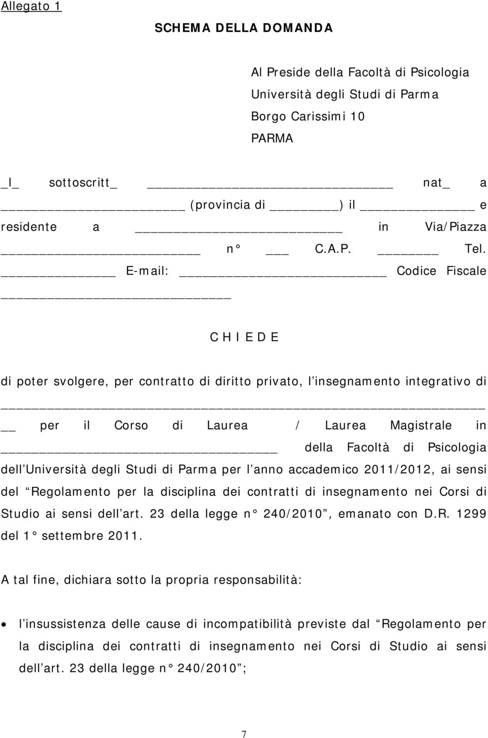 E-mail: Codice Fiscale C H I E D E di poter svolgere, per contratto di diritto privato, l insegnamento integrativo di per il Corso di Laurea / Laurea Magistrale in della Facoltà di Psicologia dell