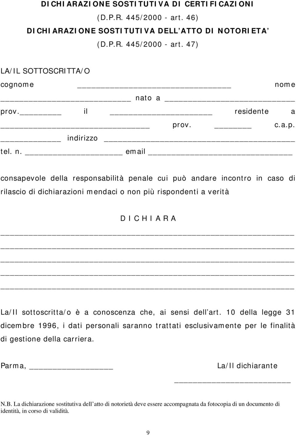 email consapevole della responsabilità penale cui può andare incontro in caso di rilascio di dichiarazioni mendaci o non più rispondenti a verità D I C H I A R A La/Il sottoscritta/o è a