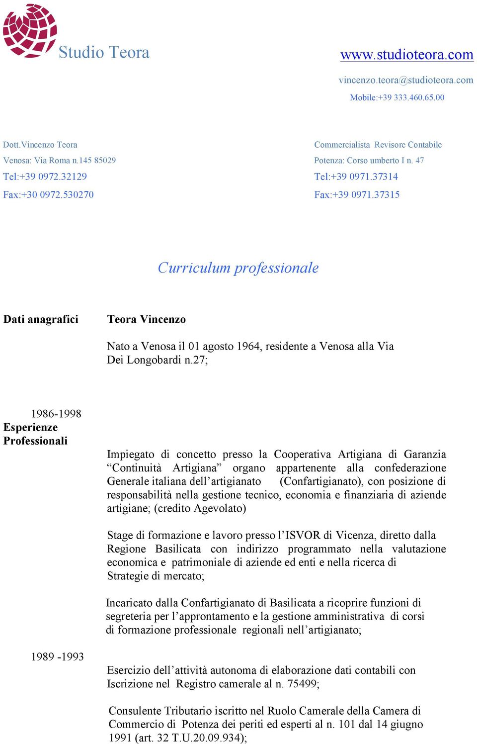 27; 1986-1998 Esperienze Professionali Impiegato di concetto presso la Cooperativa Artigiana di Garanzia Continuità Artigiana organo appartenente alla confederazione Generale italiana dell