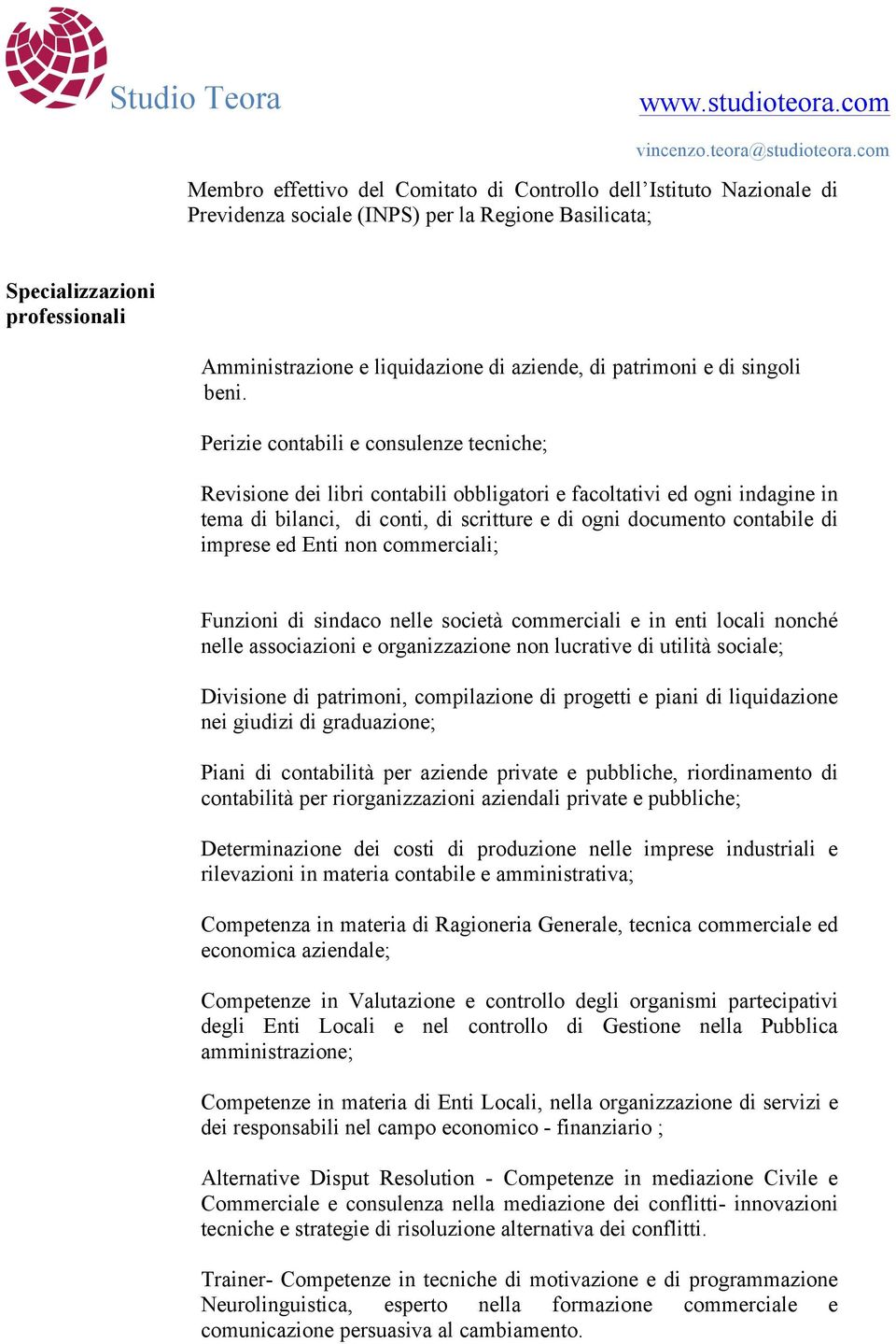 Perizie contabili e consulenze tecniche; Revisione dei libri contabili obbligatori e facoltativi ed ogni indagine in tema di bilanci, di conti, di scritture e di ogni documento contabile di imprese