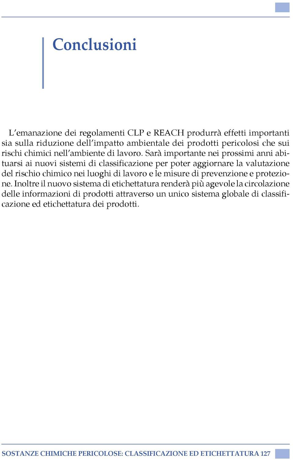 Sarà importante nei prossimi anni abituarsi ai nuovi sistemi di classificazione per poter aggiornare la valutazione del rischio chimico nei luoghi di lavoro e le