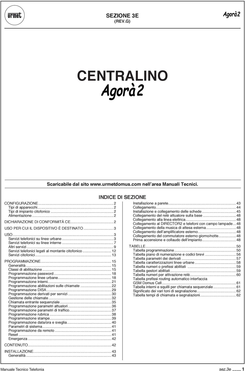 ..9 Servizi telefonici legati al montante citofonico...12 Servizi citofonici...13 ROGRAMMAZIONE...15 Generalità...15 Classi di abilitazione...15 rogrammazione password...18 rogrammazione linee urbane.