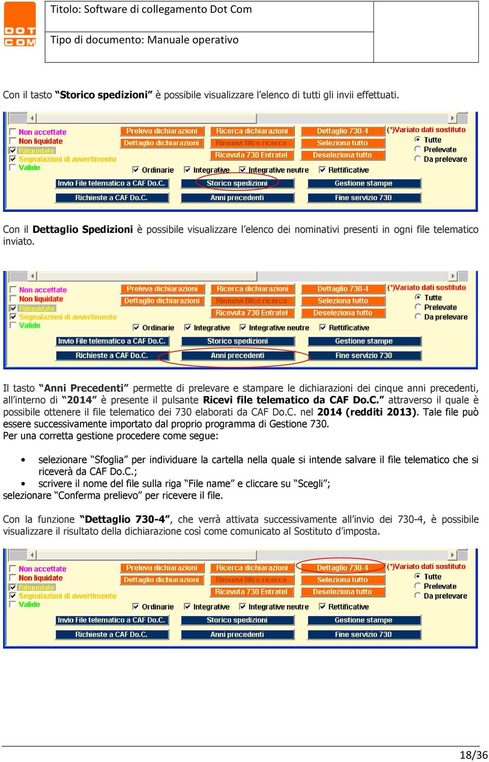 Il tasto Anni Precedenti permette di prelevare e stampare le dichiarazioni dei cinque anni precedenti, all interno di 2014 è presente il pulsante Ricevi file telematico da CA