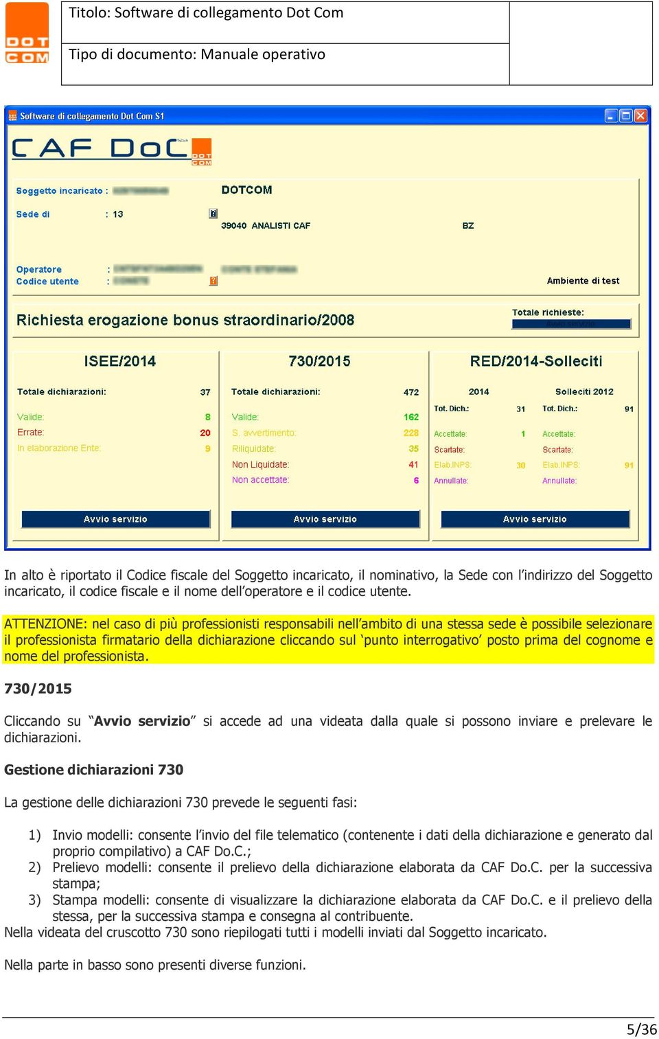 prima del cognome e nome del professionista. 730/2015 Cliccando su Avvio servizio si accede ad una videata dalla quale si possono inviare e prelevare le dichiarazioni.