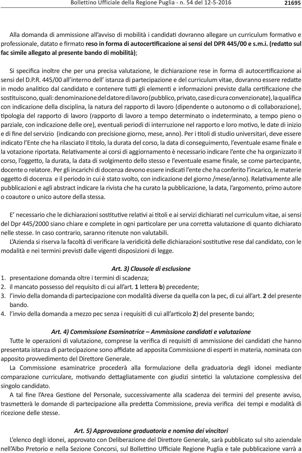 sensi del DPR 445/00 e s.m.i. (redatto sul fac simile allegato al presente bando di mobilità); Si specifica inoltre che per una precisa valutazione, le dichiarazione rese in forma di autocertificazione ai sensi del D.