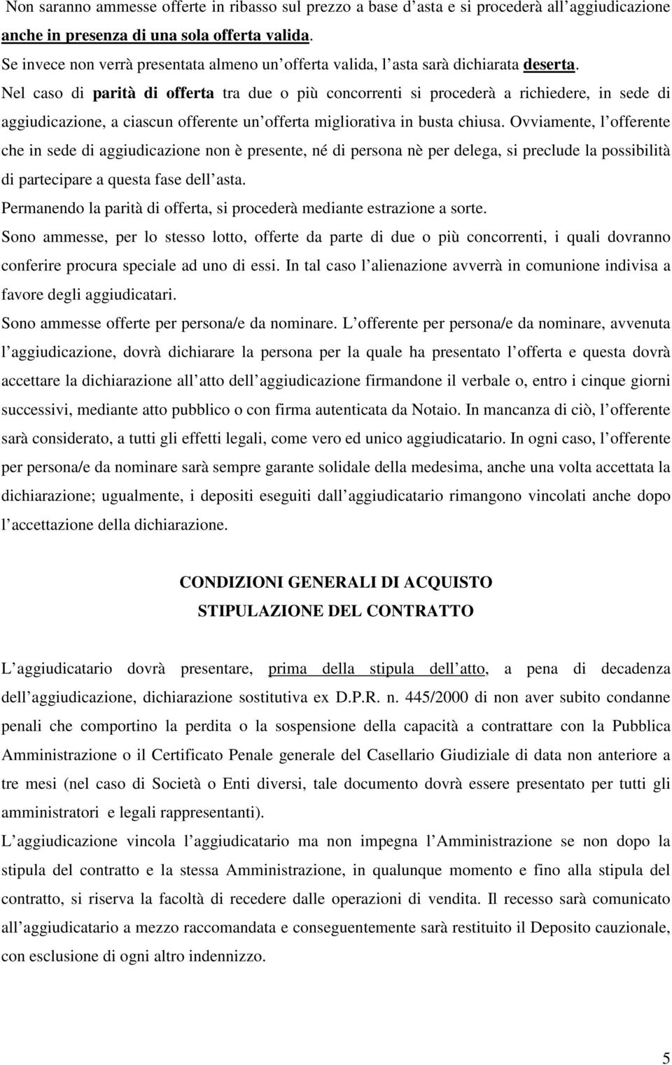 Nel caso di parità di offerta tra due o più concorrenti si procederà a richiedere, in sede di aggiudicazione, a ciascun offerente un offerta migliorativa in busta chiusa.