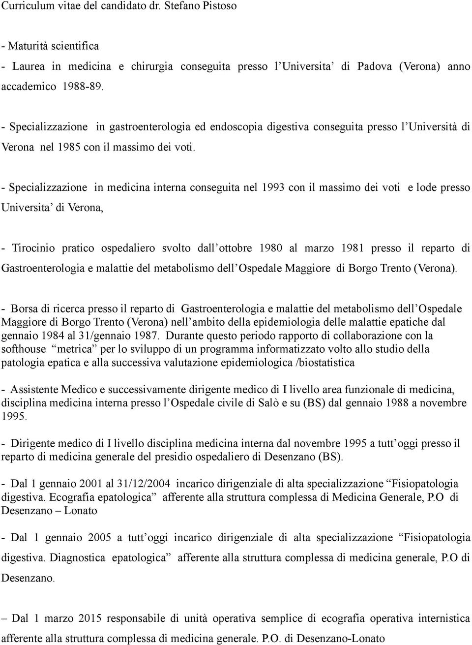 - Specializzazione in medicina interna conseguita nel 1993 con il massimo dei voti e lode presso Universita di Verona, - Tirocinio pratico ospedaliero svolto dall ottobre 1980 al marzo 1981 presso il