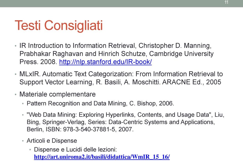 , 2005 Materiale complementare Pattern Recognition and Data Mining, C. Bishop, 2006.