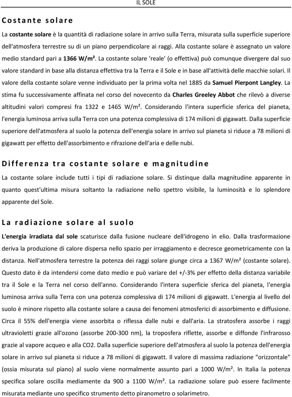 La costante solare 'reale' (o effettiva) può comunque divergere dal suo valore standard in base alla distanza effettiva tra la Terra e il Sole e in base all'attività delle macchie solari.