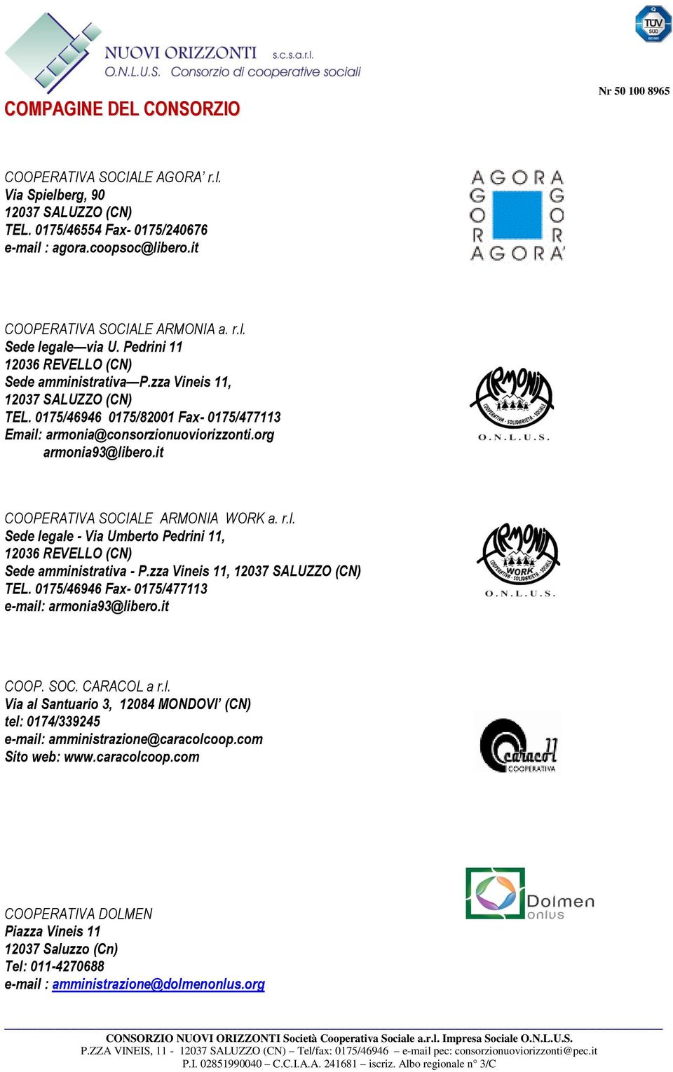 0175/46946 0175/82001 Fax- 0175/477113 Email: armonia@consorzionuoviorizzonti.org armonia93@libero.it COOPERATIVA SOCIALE ARMONIA WORK a. r.l. Sede legale - Via Umberto Pedrini 11, 12036 REVELLO (CN) Sede amministrativa - P.