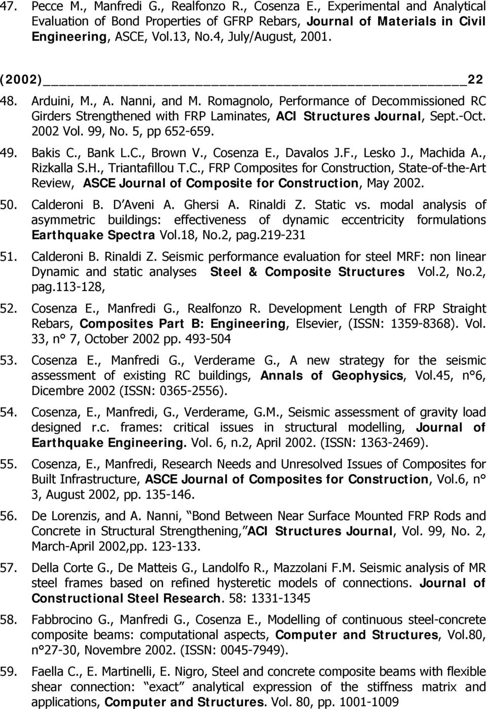 99, No. 5, pp 652-659. 49. Bakis C., Bank L.C., Brown V., Cosenza E., Davalos J.F., Lesko J., Machida A., Rizkalla S.H., Triantafillou T.C., FRP Composites for Construction, State-of-the-Art Review, ASCE Journal of Composite for Construction, May 2002.