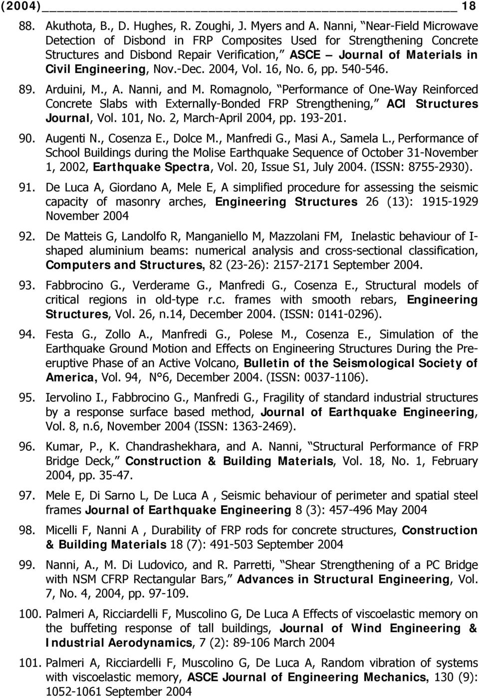 2004, Vol. 16, No. 6, pp. 540-546. 89. Arduini, M., A. Nanni, and M. Romagnolo, Performance of One-Way Reinforced Concrete Slabs with Externally-Bonded FRP Strengthening, ACI Structures Journal, Vol.