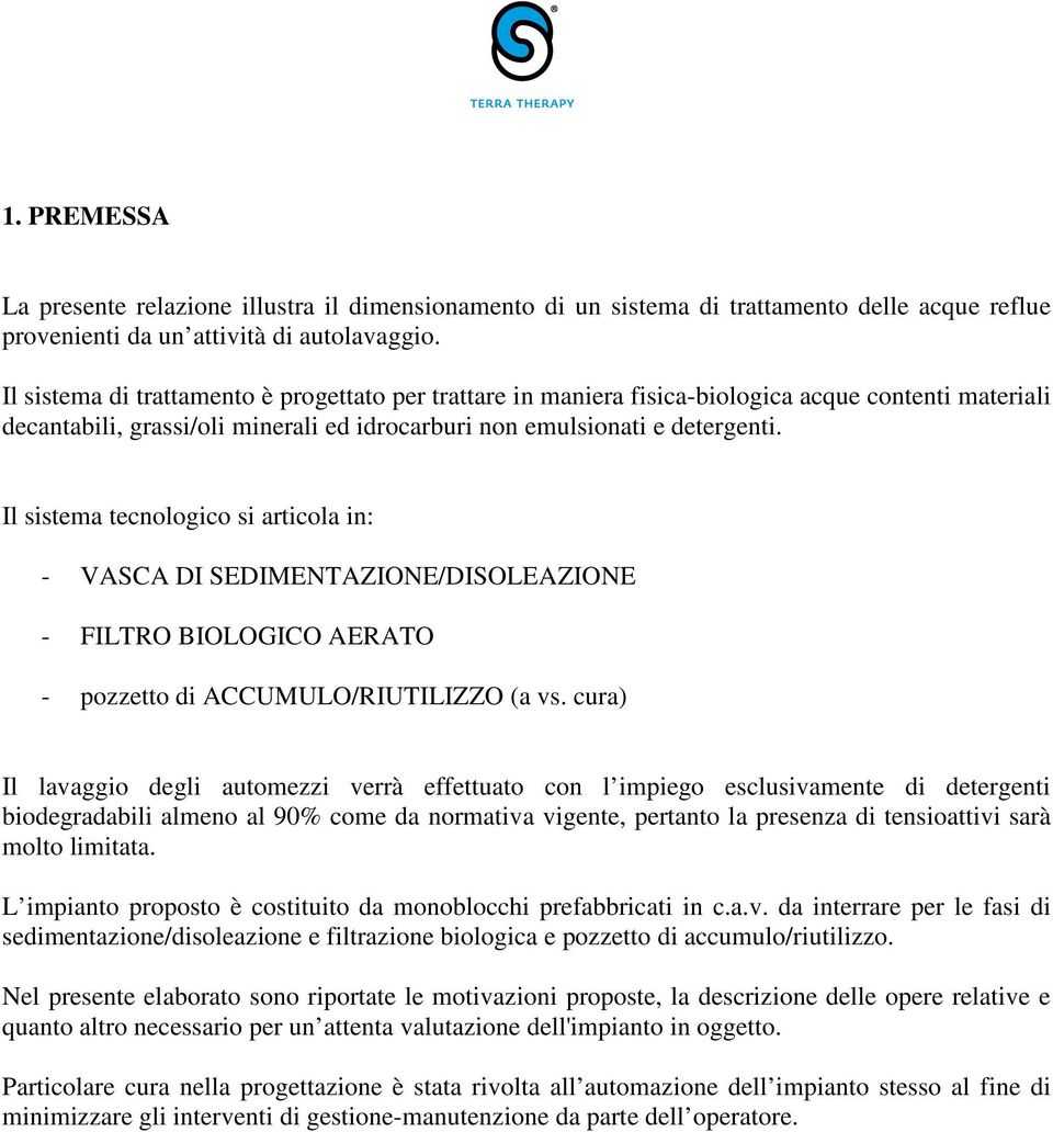 Il sistema tecnologico si articola in: - VASCA DI SEDIMENTAZIONE/DISOLEAZIONE - FILTRO BIOLOGICO AERATO - pozzetto di ACCUMULO/RIUTILIZZO (a vs.