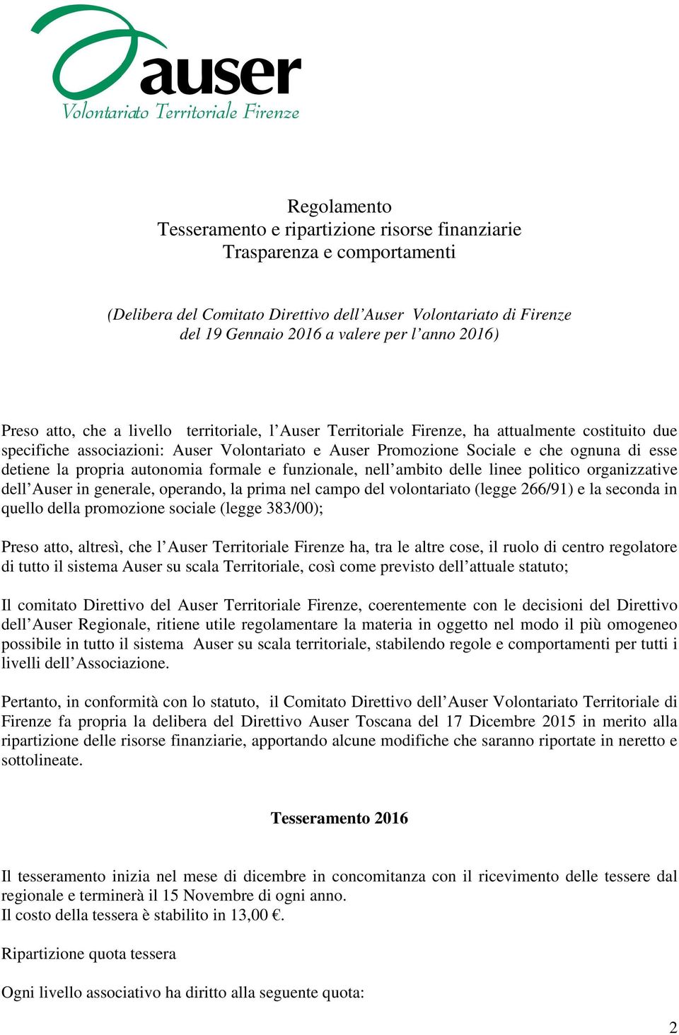 detiene la propria autonomia formale e funzionale, nell ambito delle linee politico organizzative dell Auser in generale, operando, la prima nel campo del volontariato (legge 266/91) e la seconda in