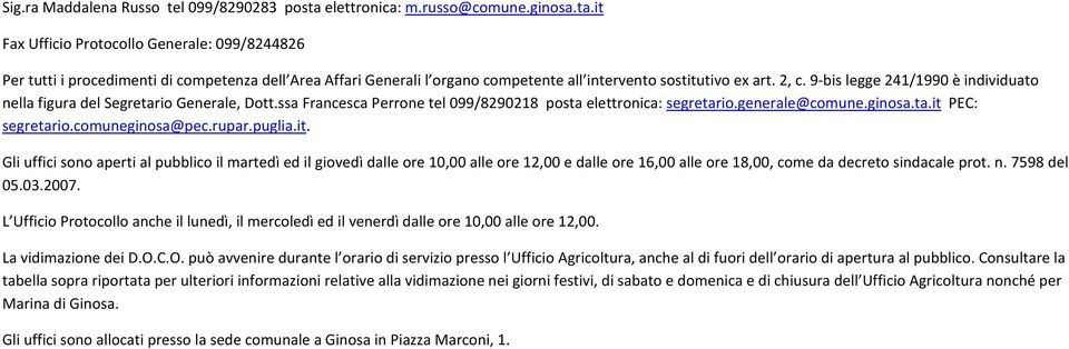 comunegisa@pec.rupar.puglia.it. Gli uffici so aperti al pubblico il martedì ed il giovedì dalle ore 10,00 alle ore 12,00 e dalle ore 16,00 alle ore 18,00, come da decreto sindacale prot. n.