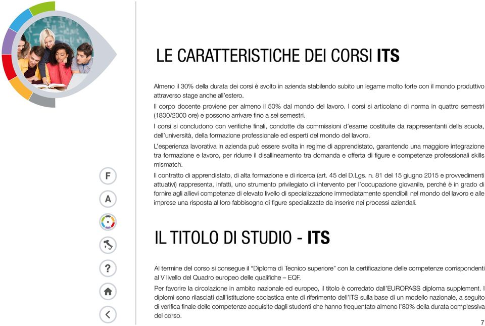 I corsi si concludono con verifiche finali, condotte da commissioni d esame costituite da rappresentanti della scuola, dell università, della formazione professionale ed esperti del mondo del lavoro.