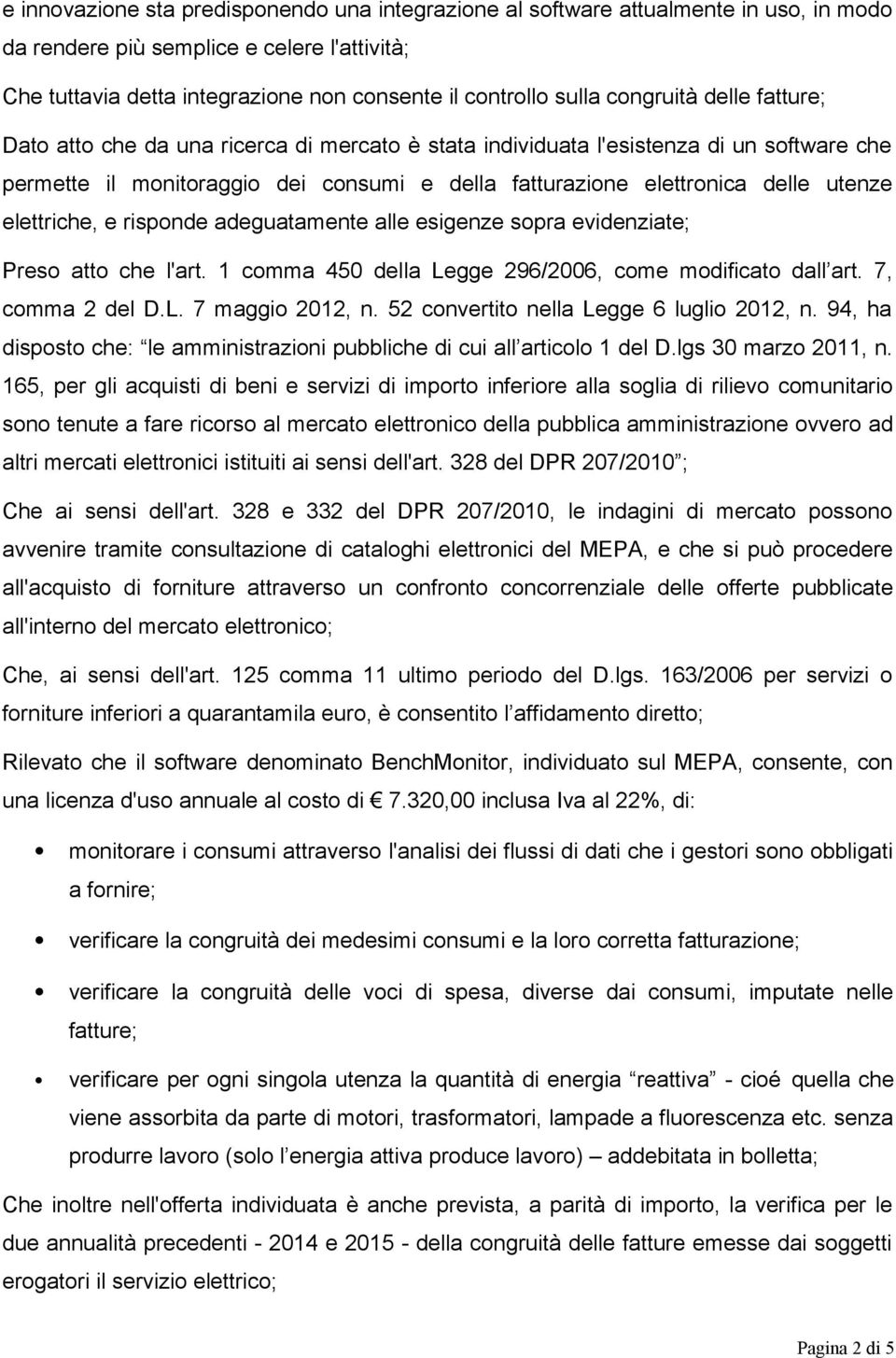 elettriche, e risponde adeguatamente alle esigenze sopra evidenziate; Preso atto che l'art. 1 comma 450 della Legge 296/2006, come modificato dall art. 7, comma 2 del D.L. 7 maggio 2012, n.