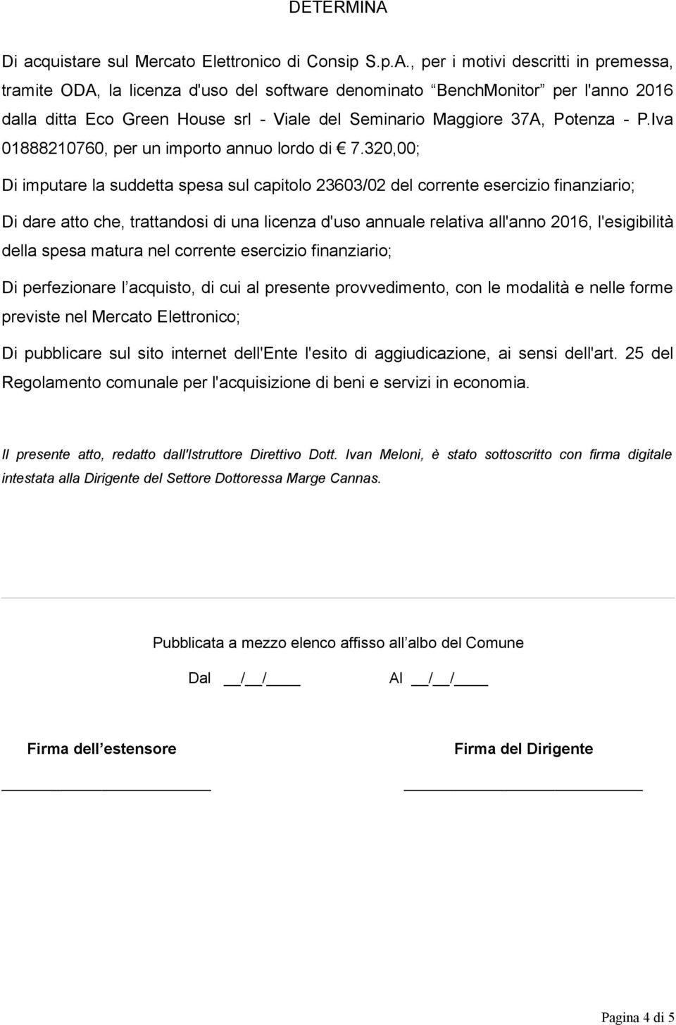 , per i motivi descritti in premessa, tramite ODA, la licenza d'uso del software denominato BenchMonitor per l'anno 2016 dalla ditta Eco Green House srl - Viale del Seminario Maggiore 37A, Potenza -