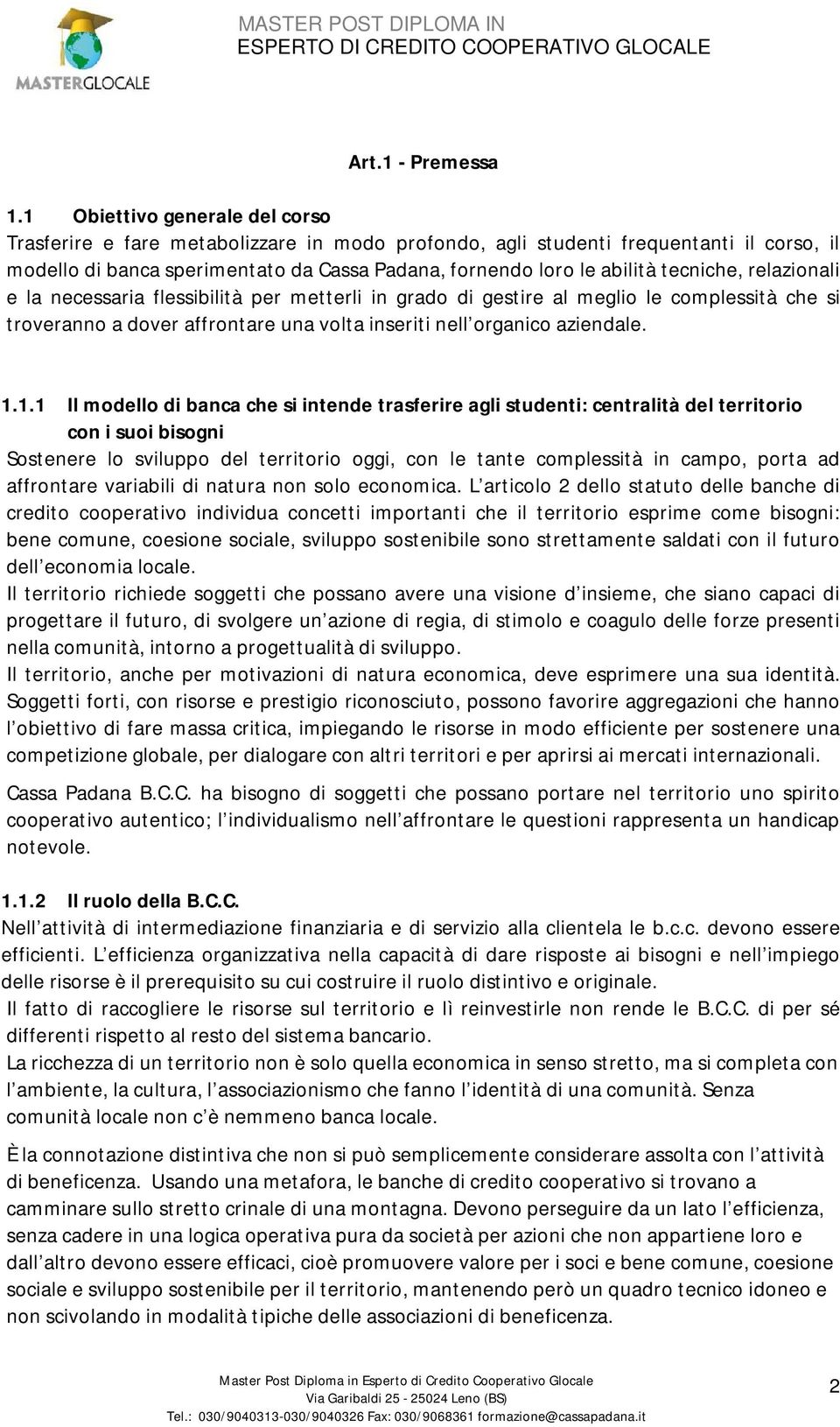 tecniche, relazionali e la necessaria flessibilità per metterli in grado di gestire al meglio le complessità che si troveranno a dover affrontare una volta inseriti nell organico aziendale. 1.