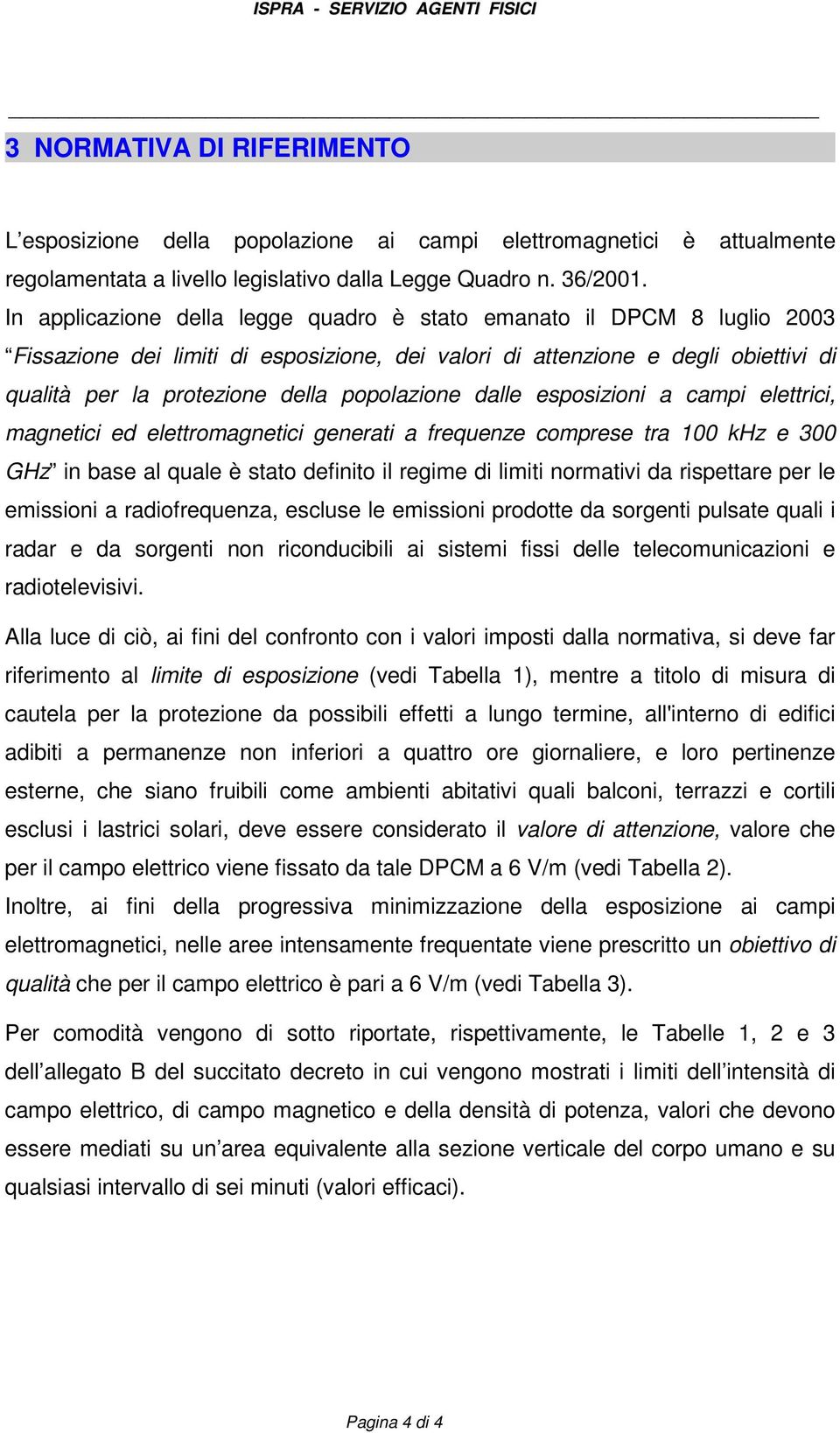 popolazione dalle esposizioni a campi elettrici, magnetici ed elettromagnetici generati a frequenze comprese tra 100 khz e 300 GHz in base al quale è stato definito il regime di limiti normativi da